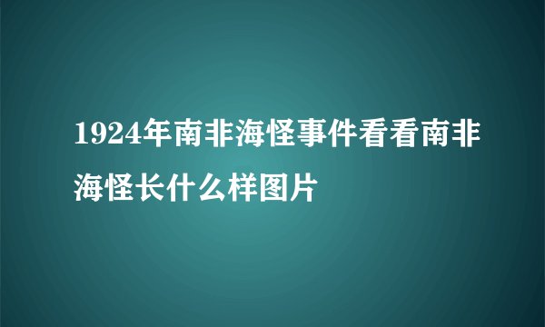 1924年南非海怪事件看看南非海怪长什么样图片
