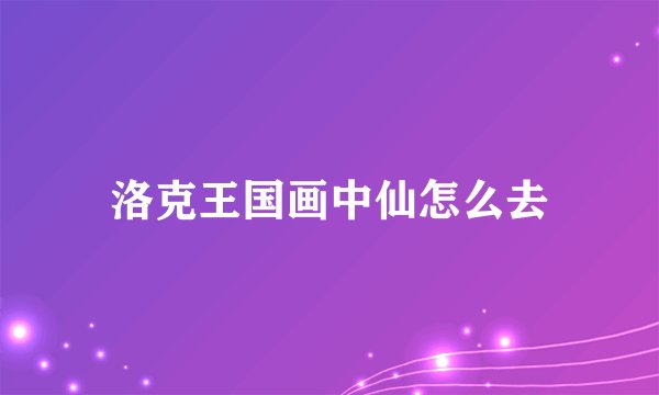 洛克王国画中仙怎么去