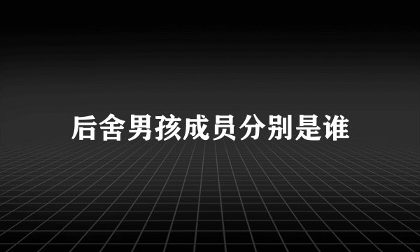 后舍男孩成员分别是谁