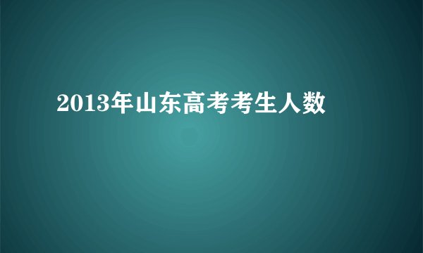 2013年山东高考考生人数