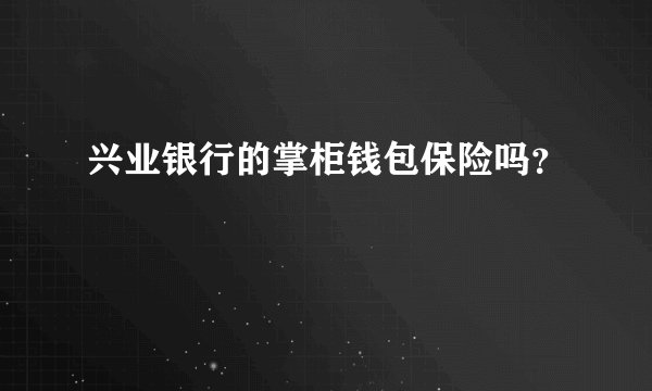 兴业银行的掌柜钱包保险吗?