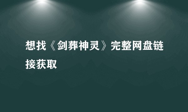 想找《剑葬神灵》完整网盘链接获取
