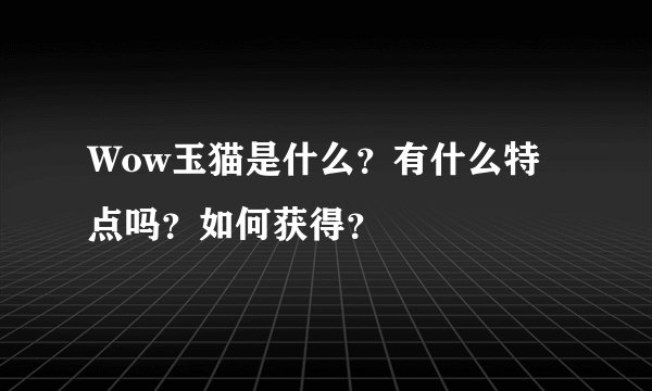 Wow玉猫是什么?有什么特点吗?如何获得?