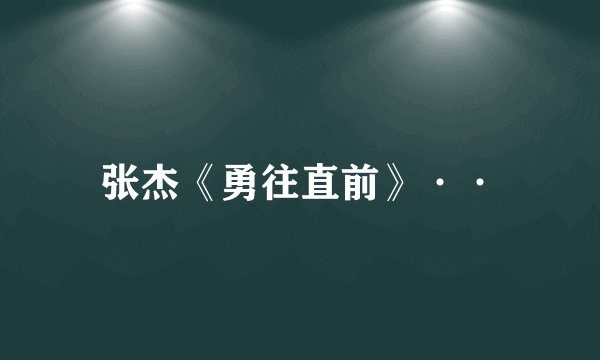 张杰《勇往直前》··