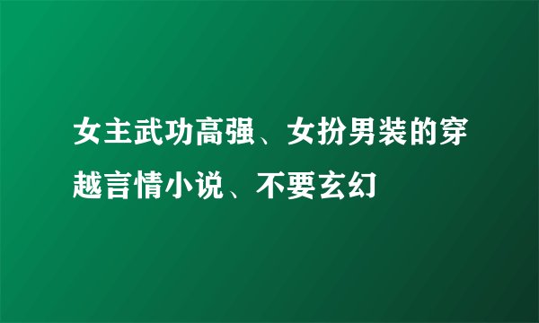女主武功高强、女扮男装的穿越言情小说、不要玄幻