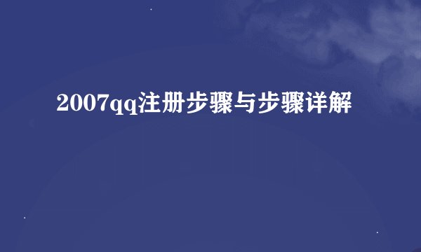 2007qq注册步骤与步骤详解