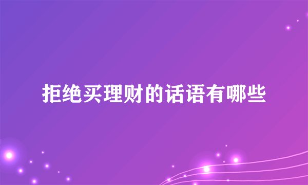 拒绝买理财的话语有哪些
