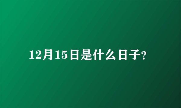 12月15日是什么日子？
