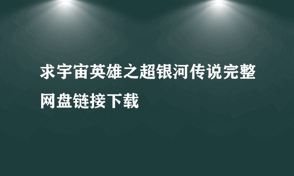 求宇宙英雄之超银河传说完整网盘链接下载