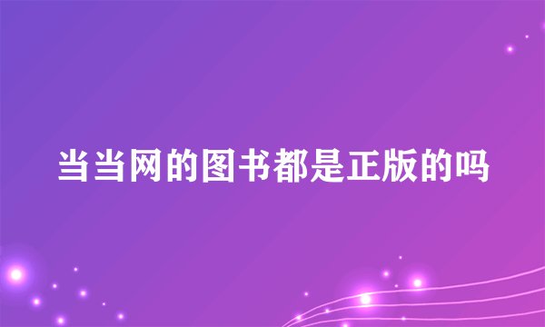 当当网的图书都是正版的吗