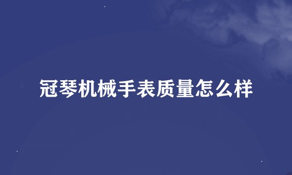 冠琴机械手表质量怎么样