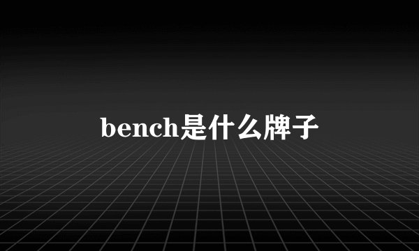 bench是什么牌子