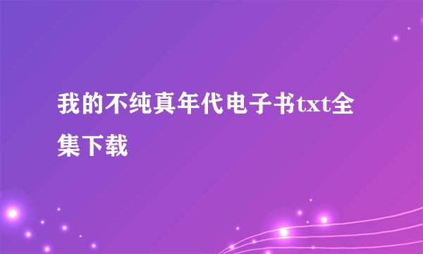 我的不纯真年代电子书txt全集下载