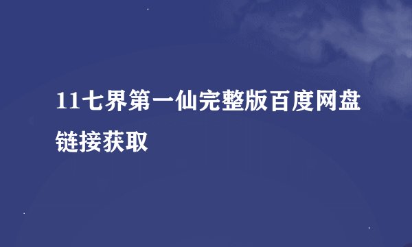 11七界第一仙完整版百度网盘链接获取