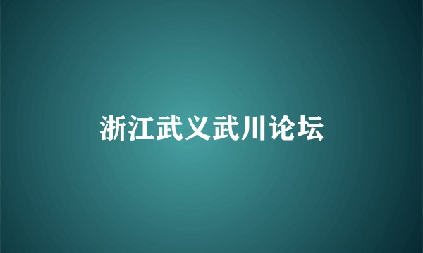 浙江武义武川论坛