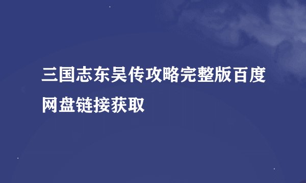 三国志东吴传攻略完整版百度网盘链接获取