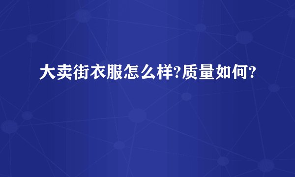 大卖街衣服怎么样?质量如何?