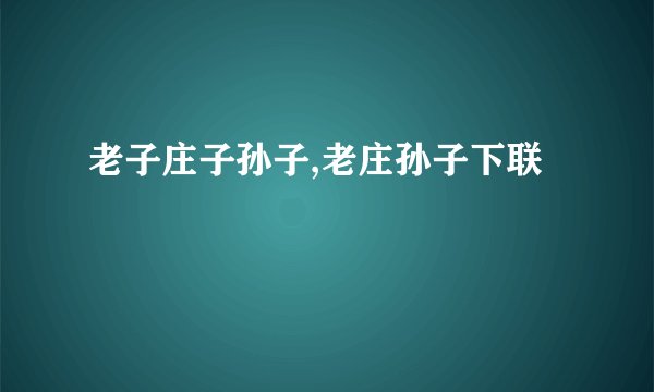 老子庄子孙子,老庄孙子下联