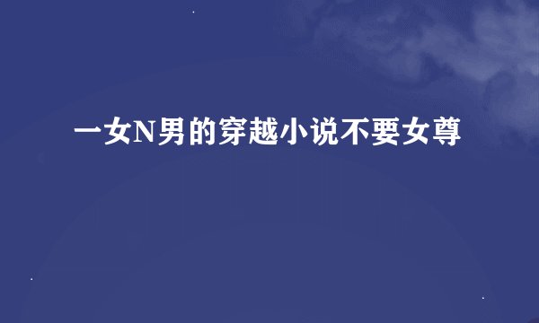 一女N男的穿越小说不要女尊