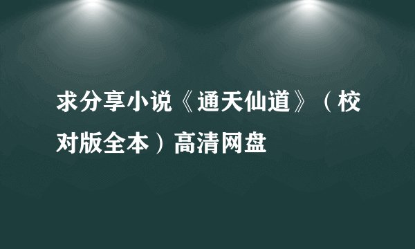 求分享小说《通天仙道》（校对版全本）高清网盘