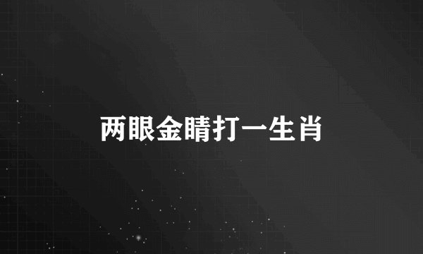 两眼金睛打一生肖