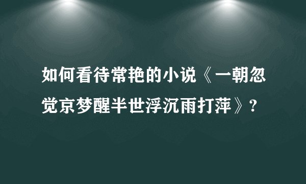 如何看待常艳的小说《一朝忽觉京梦醒半世浮沉雨打萍》?