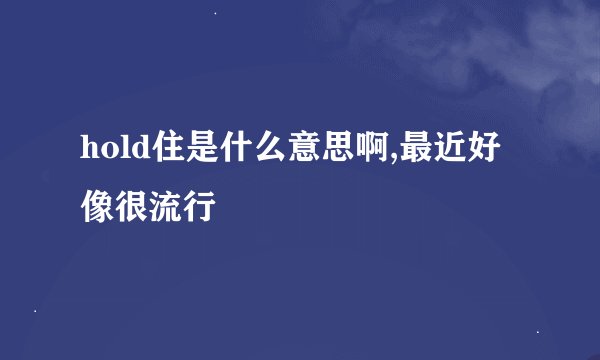 hold住是什么意思啊,最近好像很流行