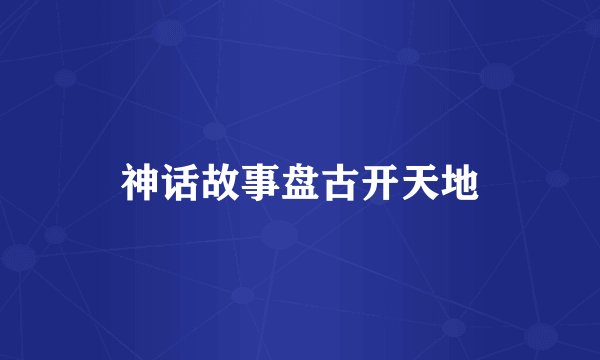 神话故事盘古开天地