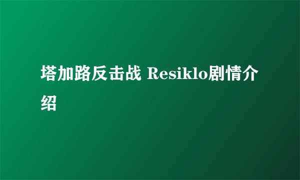 塔加路反击战 Resiklo剧情介绍