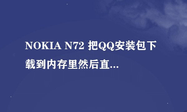 NOKIA N72 把QQ安装包下载到内存里然后直接安装可以用吗?
