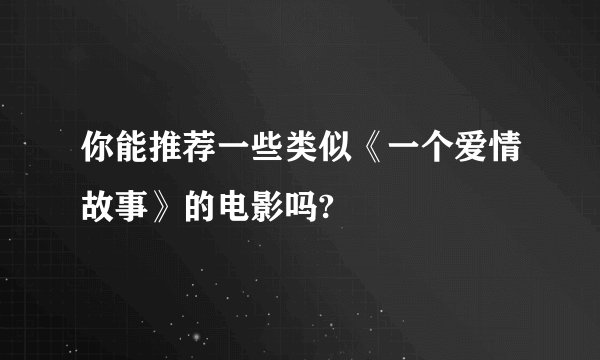 你能推荐一些类似《一个爱情故事》的电影吗?