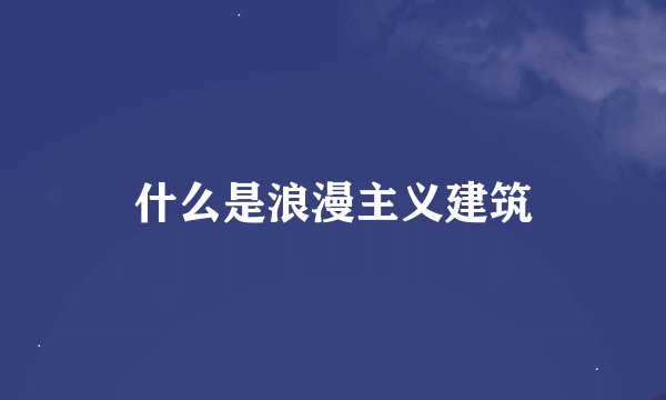 什么是浪漫主义建筑