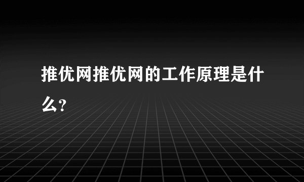 推优网推优网的工作原理是什么？