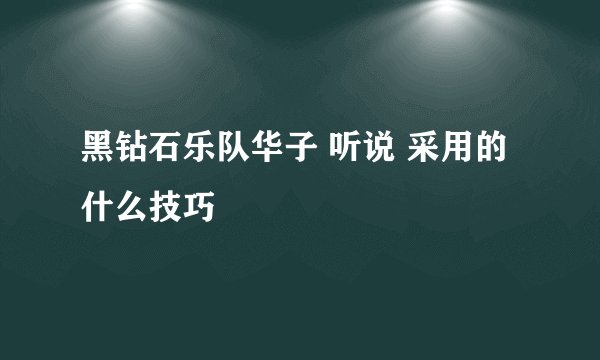 黑钻石乐队华子 听说 采用的什么技巧