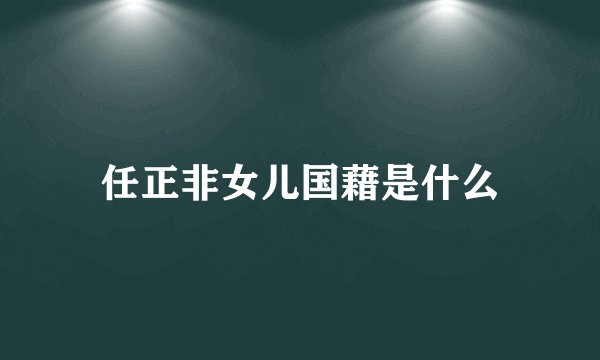任正非女儿国藉是什么