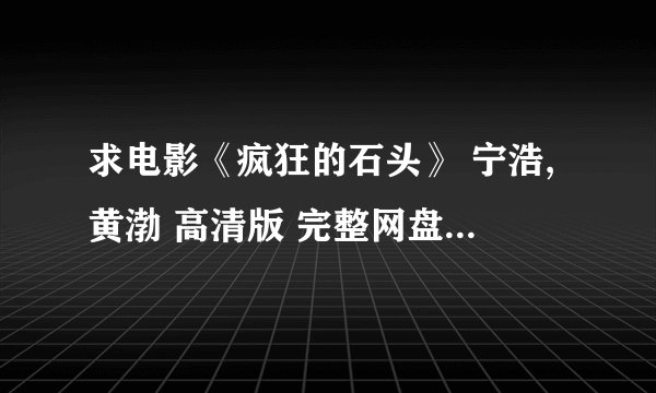 求电影《疯狂的石头》 宁浩,黄渤 高清版 完整网盘链接下载