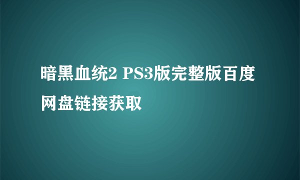 暗黑血统2 PS3版完整版百度网盘链接获取