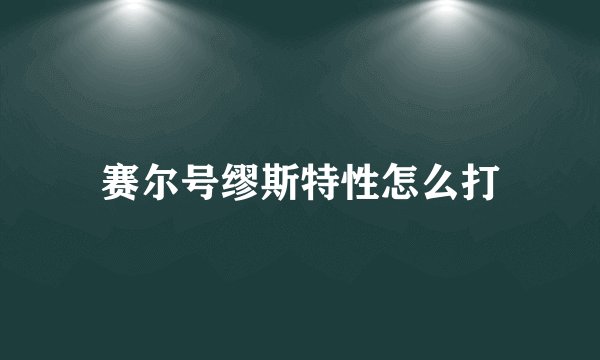 赛尔号缪斯特性怎么打