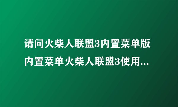 请问火柴人联盟3内置菜单版内置菜单火柴人联盟3使用工具骨头先生闯关骨网盘链接获取方式是什么