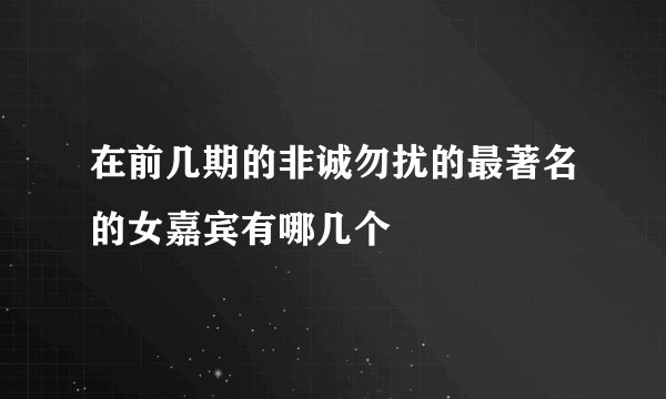 在前几期的非诚勿扰的最著名的女嘉宾有哪几个