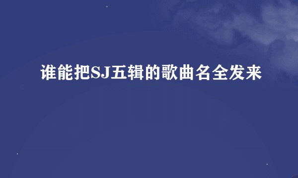 谁能把SJ五辑的歌曲名全发来