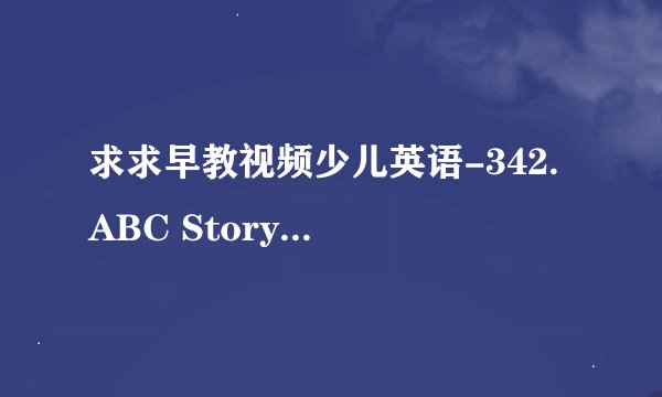 求求早教视频少儿英语-342. ABC Story and Alphabet Song fr...