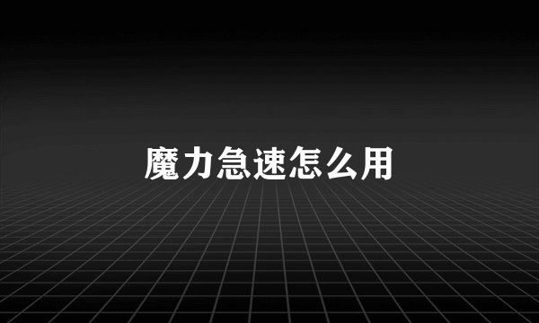 魔力急速怎么用