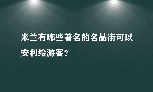 米兰有哪些著名的名品街可以安利给游客？