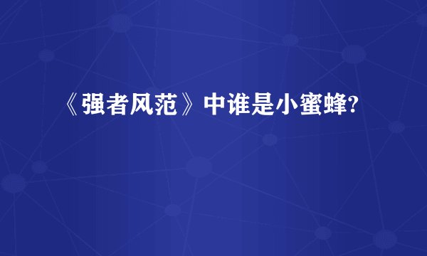《强者风范》中谁是小蜜蜂?