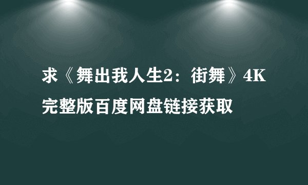 求《舞出我人生2：街舞》4K完整版百度网盘链接获取