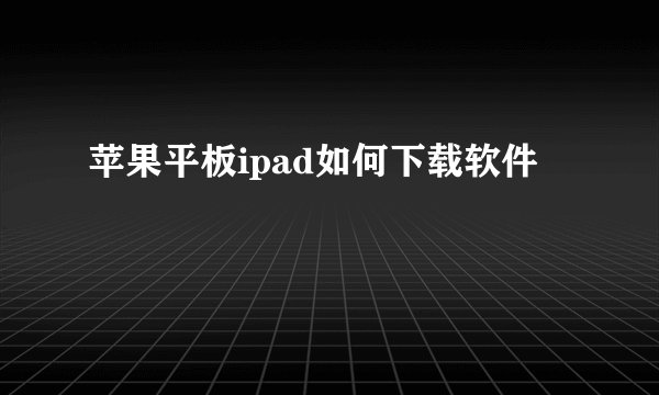 苹果平板ipad如何下载软件