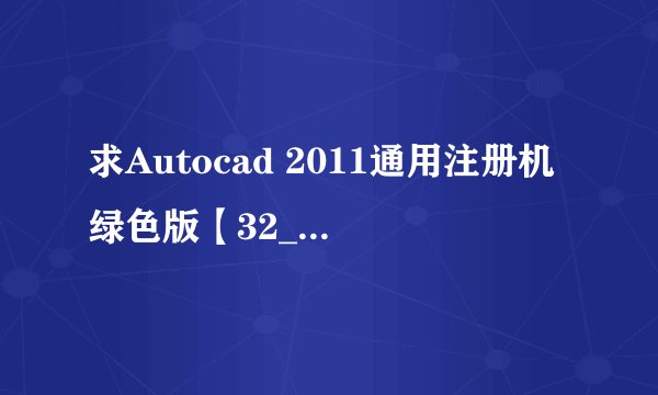 求Autocad 2011通用注册机绿色版【32_64位】2026最新版完整网盘链接下载