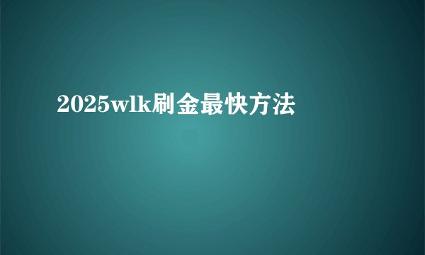 2025wlk刷金最快方法