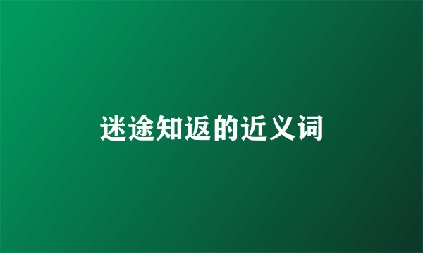 迷途知返的近义词